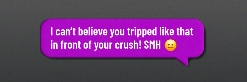text bubbles says i cant believe you tripped like that in front of your crush smh