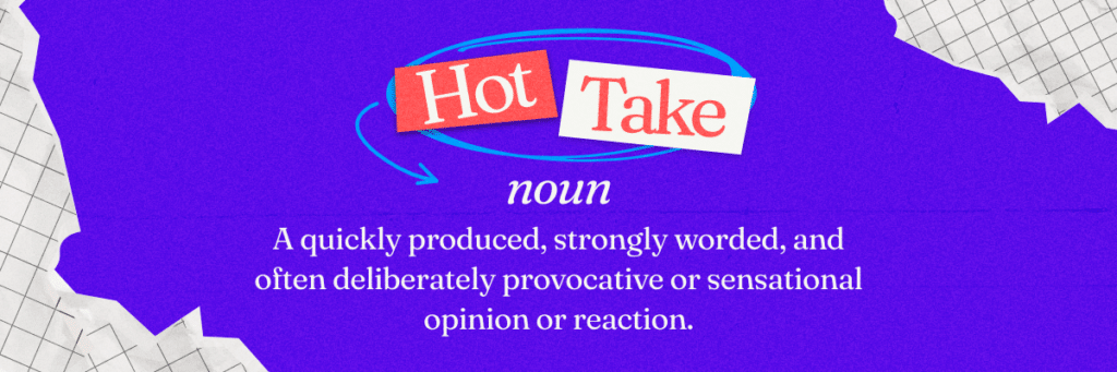 the meaning of hot take in slang is a strongly worded and often deliberately provocative or sensational opinion or reaction