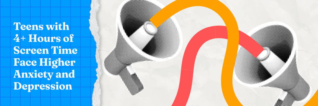 teens with four plus hours of screen time face higher anxiety and depression